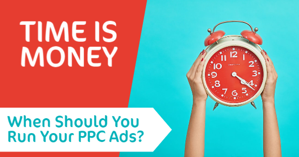 Time Is Money: When Should You Run Your PPC Ads?