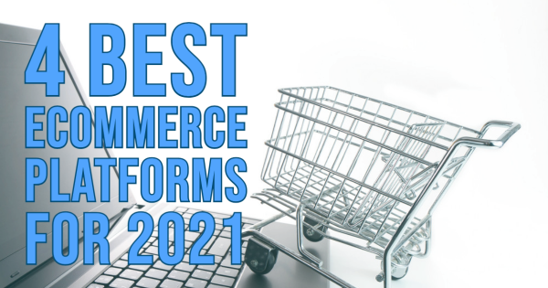 4 Best Ecommerce Platforms for 2021